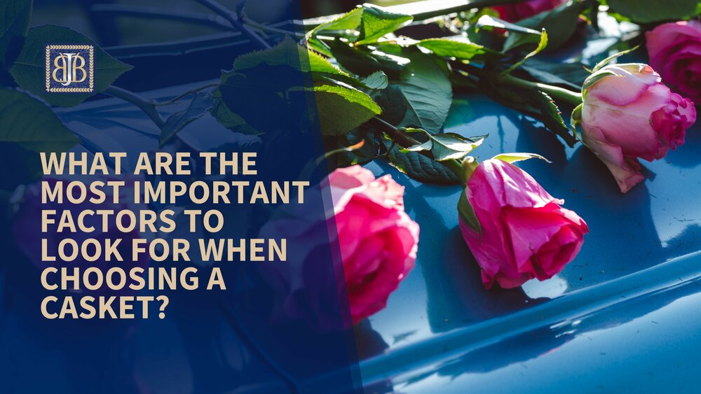 What Are the Most Important Factors to Look For When Choosing a Casket?